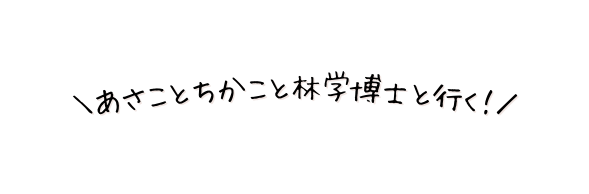 あさことちかこと林学博士と行く